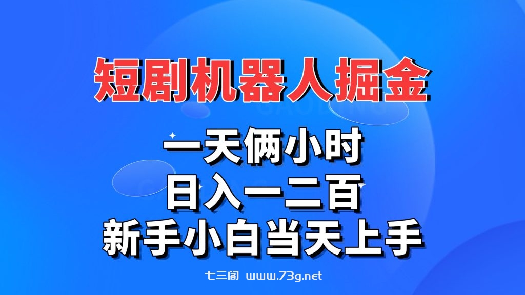 短剧机器人，每天两小时，日入一二百，新手小白当天上手-七三阁