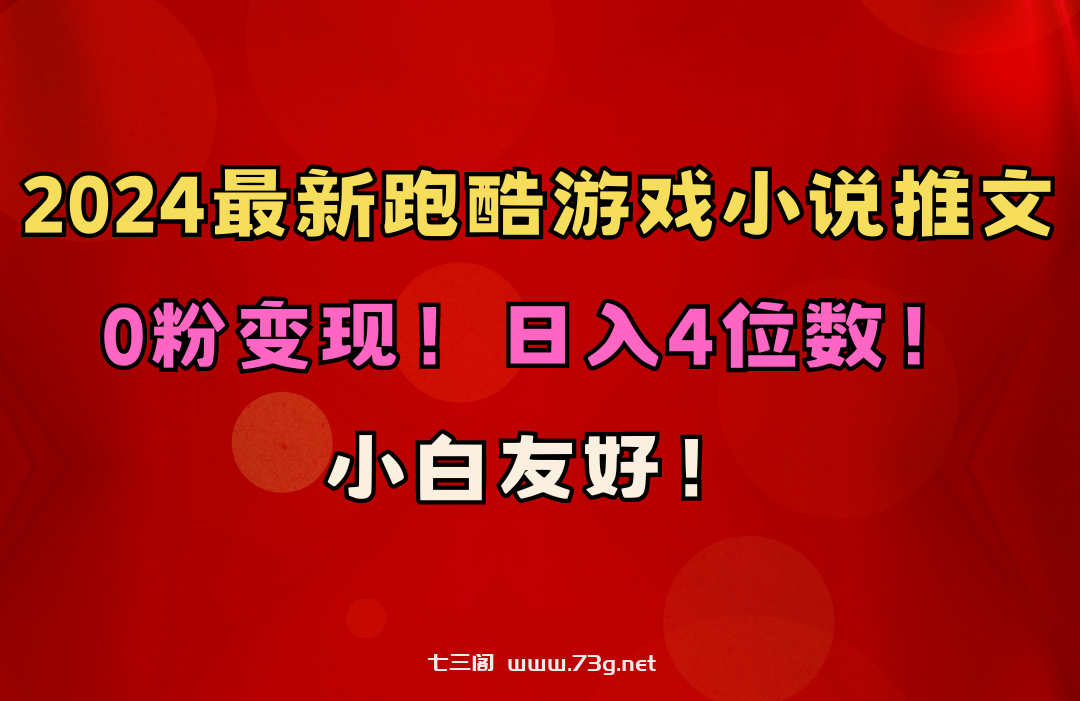 （10305期）小白友好！0粉变现！日入4位数！跑酷游戏小说推文项目（附千G素材）-七三阁