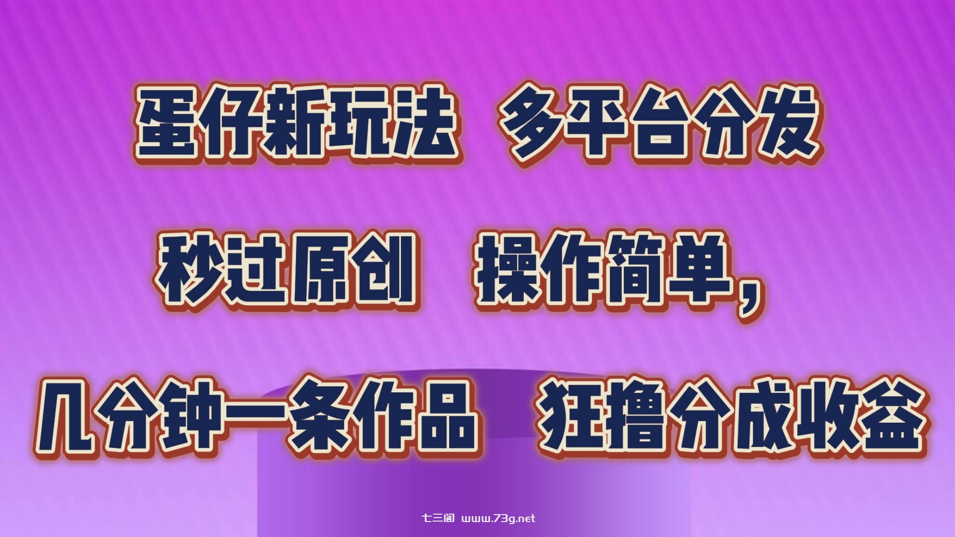 蛋仔新玩法，多平台分发，几分钟一条作品，狂撸分成收益-七三阁