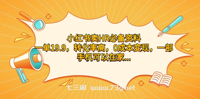 小红书卖HR必备资料，一单19.9，转化率高，0成本变现，一部手机可以在家…-七三阁