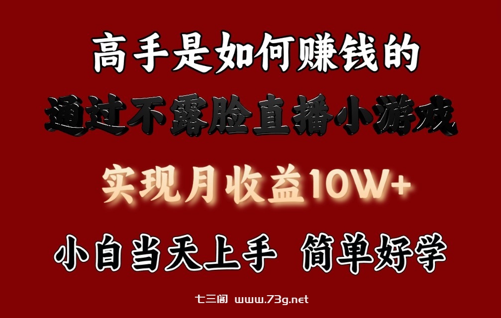 每天收益3800+，来看高手是怎么赚钱的，新玩法不露脸直播小游戏，小白当天上手-七三阁