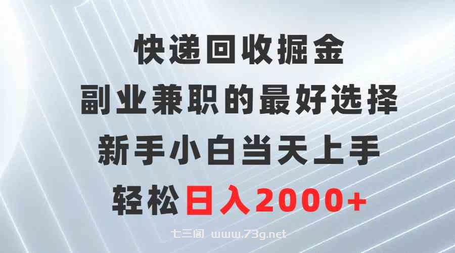 （9546期）快递回收掘金，副业兼职的最好选择，新手小白当天上手，轻松日入2000+-七三阁