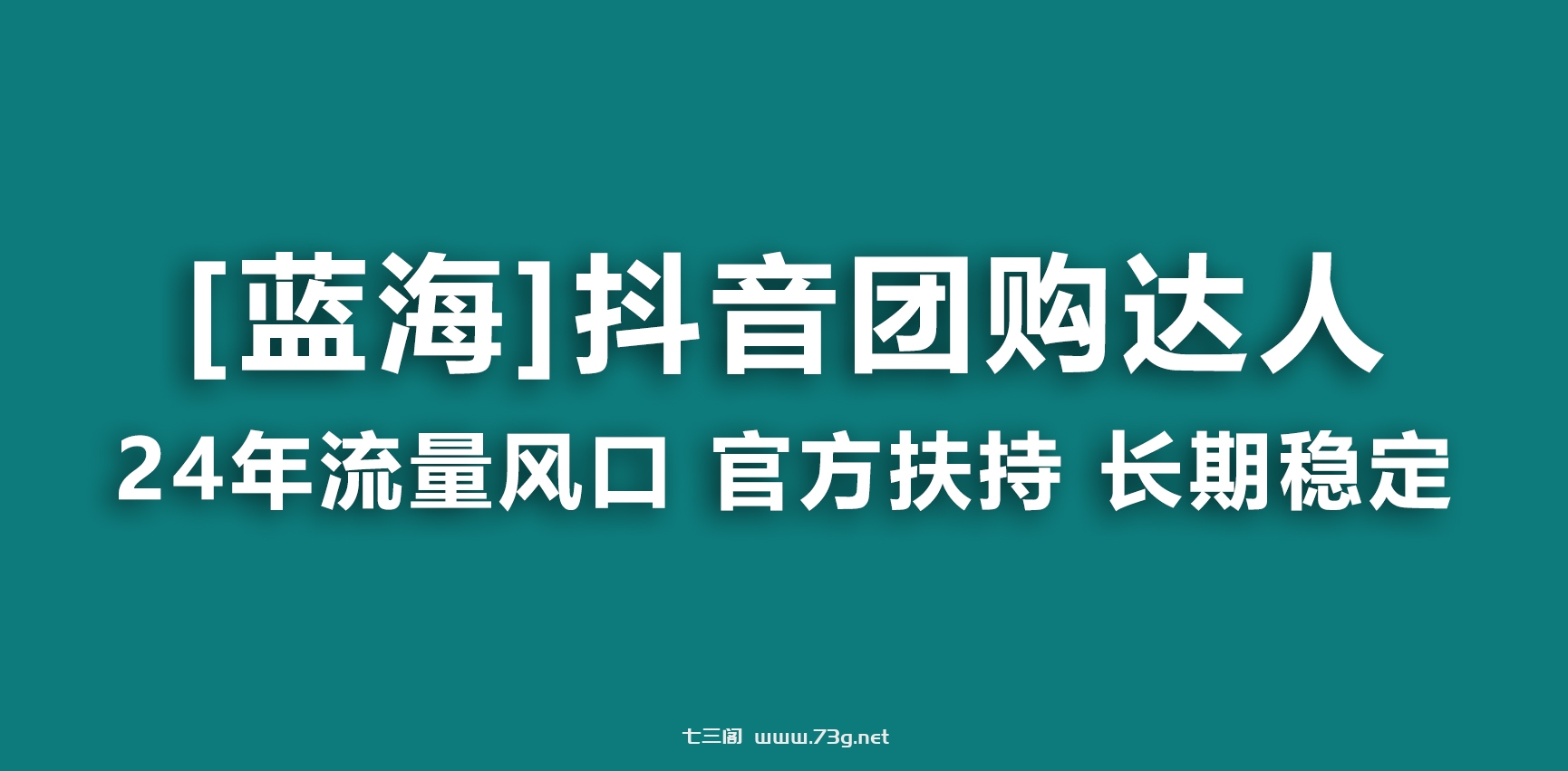 【蓝海项目】抖音团购达人 官方扶持项目 长期稳定 操作简单 小白可月入过万-七三阁