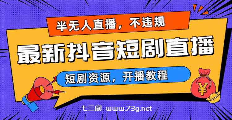 最新抖音短剧半无人直播，不违规日入500+-七三阁