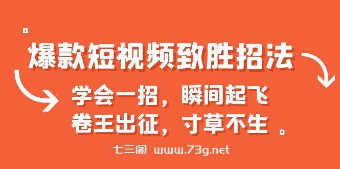 爆款短视频致胜招法，学会一招，瞬间起飞，卷王出征，寸草不生-七三阁