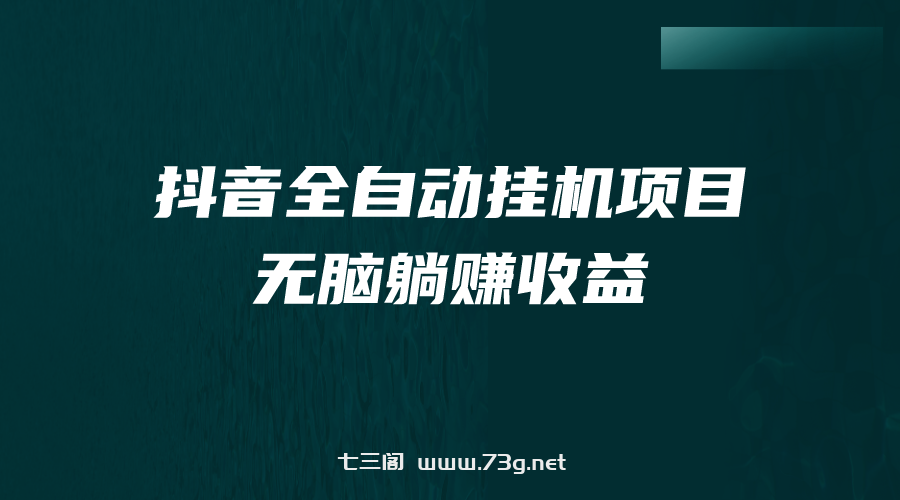 抖音全自动挂机薅羊毛，单号一天5-500＋，纯躺赚不用任何操作-七三阁