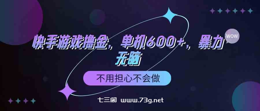 （9491期）快手游戏100%转化撸金，单机600+，不用担心不会做-七三阁