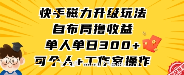 快手磁力升级玩法，自布局撸收益，单人单日300+，个人工作室均可操作-七三阁