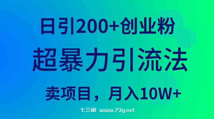 （9654期）超暴力引流法，日引200+创业粉，卖项目月入10W+-七三阁