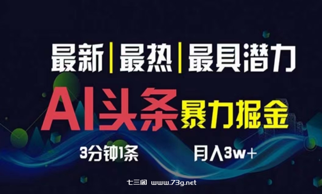 （10855期）AI撸头条3天必起号，超简单3分钟1条，一键多渠道分发，复制粘贴月入1W+-七三阁