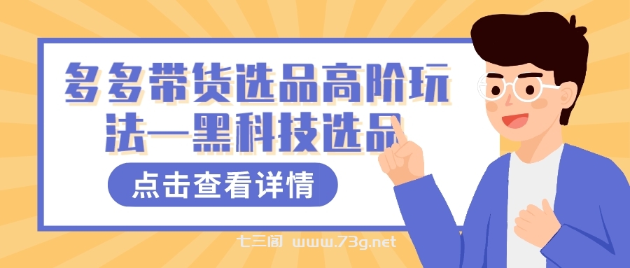 多多视频带货选品高阶玩法—黑科技选品-七三阁