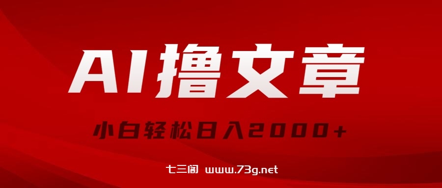 （10258期）AI撸文章，最新分发玩法，当天见收益，小白轻松日入2000+-七三阁