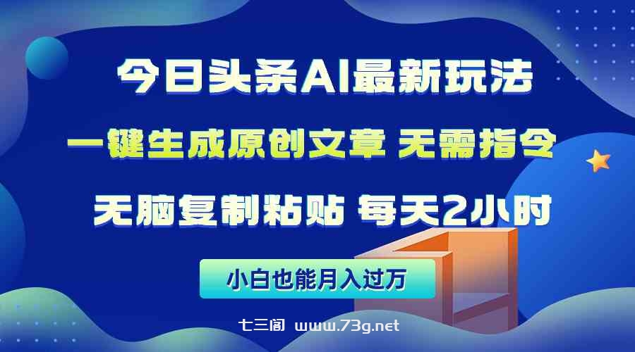 （10056期）今日头条AI最新玩法  无需指令 无脑复制粘贴 1分钟一篇原创文章 月入过万-七三阁