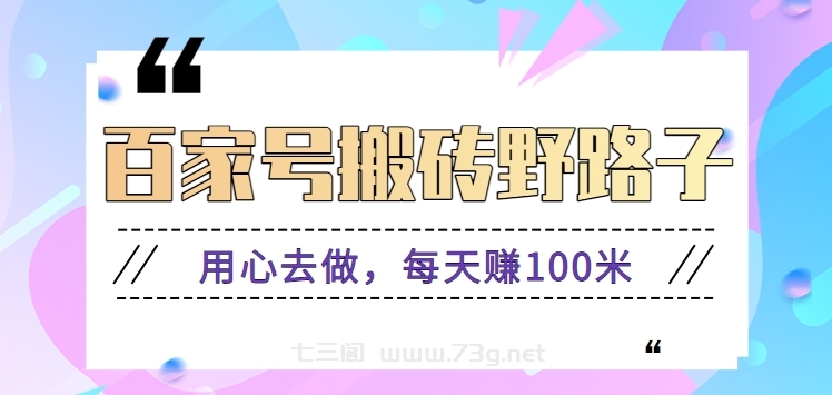 百家号搬砖野路子玩法，用心去做，每天赚100米还是相对容易【附操作流程】-七三阁