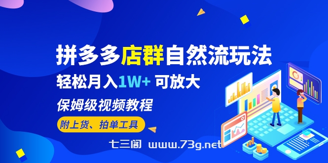 拼多多店群自然流玩法，轻松月入1W+ 保姆级视频教程（附上货、拍单工具）-七三阁