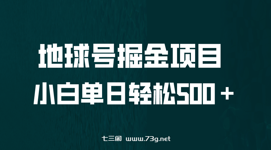 全网首发！地球号掘金项目，小白每天轻松500＋，无脑上手怼量-七三阁