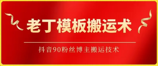 老丁模板搬运术：抖音90万粉丝博主搬运技术-七三阁