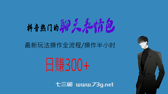 热门的聊天表情包最新玩法操作全流程，每天操作半小时，轻松日入300+-七三阁