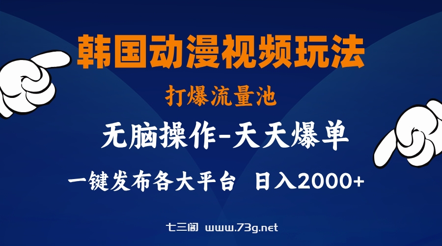 韩国动漫视频玩法，打爆流量池，分发各大平台，小白简单上手-七三阁