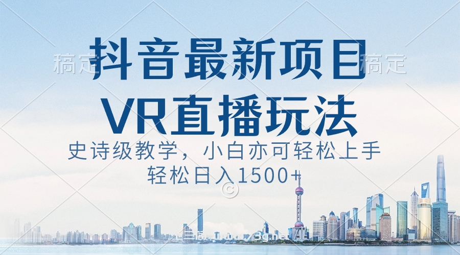 抖音最新VR直播玩法，史诗级教学，小白也可轻松上手，轻松日入1500+-七三阁