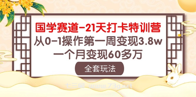 国学赛道21天打卡特训营：从0-1操作第一周变现3.8w，一个月变现60多万！-七三阁