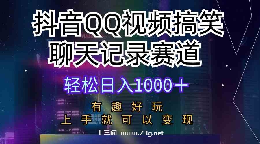 （10089期）抖音QQ视频搞笑聊天记录赛道 有趣好玩 新手上手就可以变现 轻松日入1000＋-七三阁