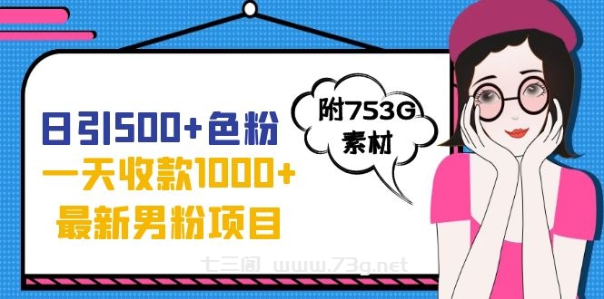 日引500+色粉，一天收款1000+九月份最新男粉项目（附753G素材）-七三阁