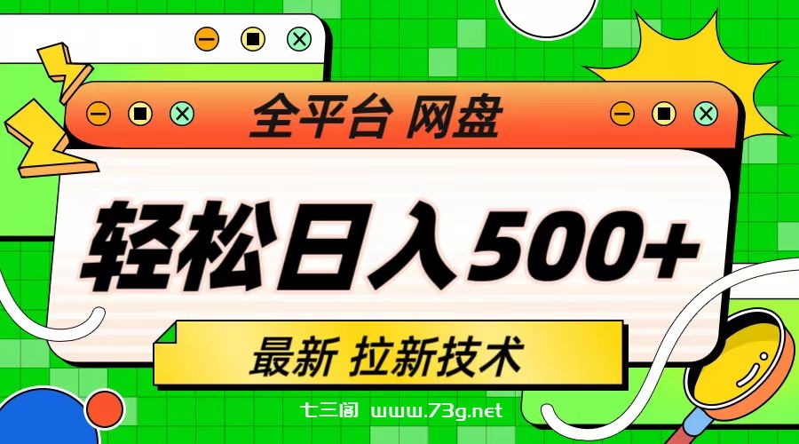 最新全平台网盘，拉新技术，轻松日入500+（保姆级教学）-七三阁