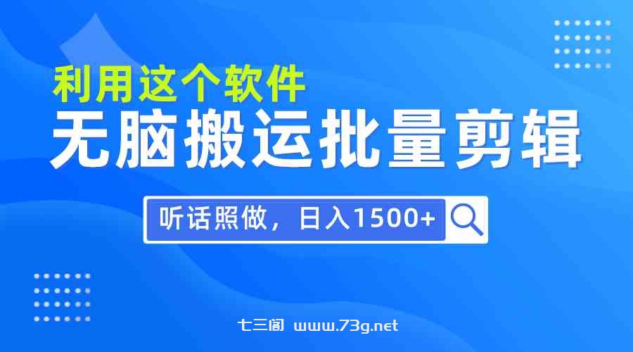 （9614期）每天30分钟，0基础用软件无脑搬运批量剪辑，只需听话照做日入1500+-七三阁