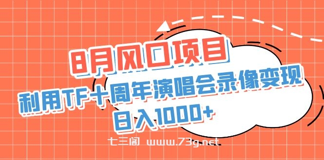 8月风口项目，利用TF十周年演唱会录像变现，日入1000+，简单无脑操作-七三阁