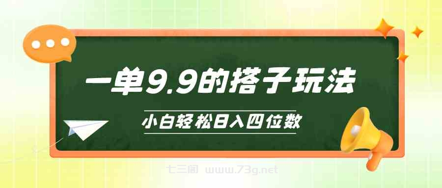 （10162期）小白也能轻松玩转的搭子项目，一单9.9，日入四位数-七三阁