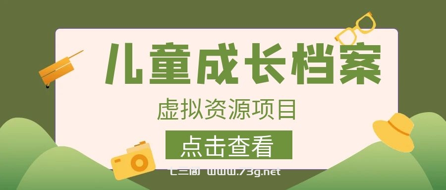 收费980的长期稳定项目，儿童成长档案虚拟资源变现-七三阁