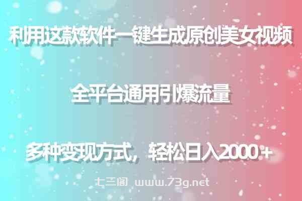 （9857期）利用这款软件一键生成原创美女视频 全平台通用引爆流量 多种变现日入2000＋-七三阁