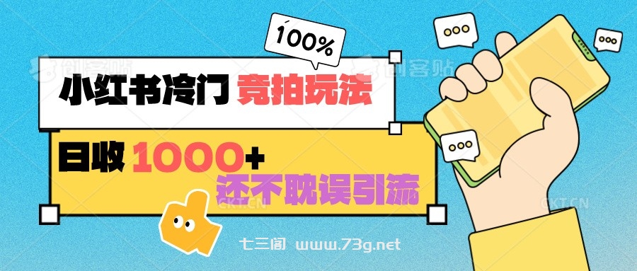 小红书冷门 竞拍玩法 日收1000+ 不耽误引流 可以做店铺 可以做私域-七三阁