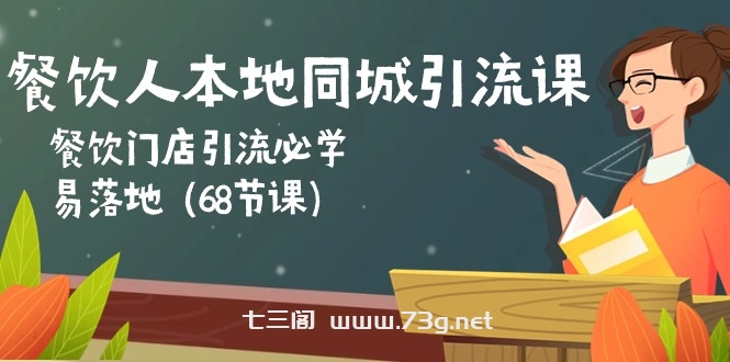餐饮人本地同城引流课：餐饮门店引流必学，易落地（68节课）-七三阁