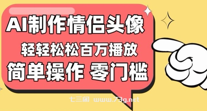 【零门槛高收益】情侣头像视频，播放量百万不是梦-七三阁