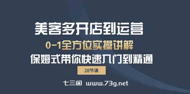 美客多开店到运营0-1全方位实战讲解 保姆式带你快速入门到精通-七三阁