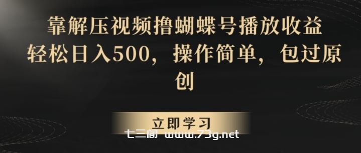 靠解压视频撸蝴蝶号播放收益，轻松日入500，操作简单，包过原创【揭秘】-七三阁