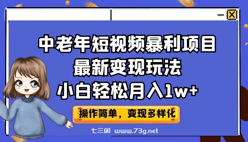 中老年短视频暴利项目最新变现玩法，小白轻松月入1w+-七三阁