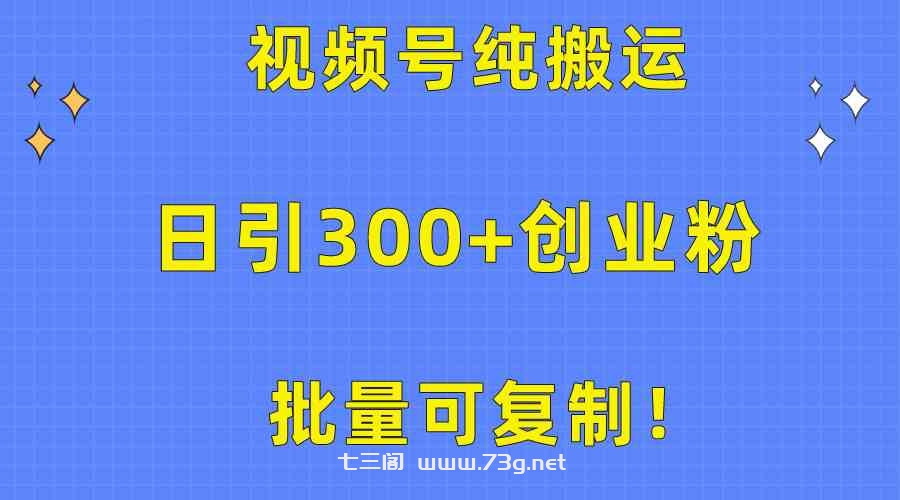 （10186期）批量可复制！视频号纯搬运日引300+创业粉教程！-七三阁