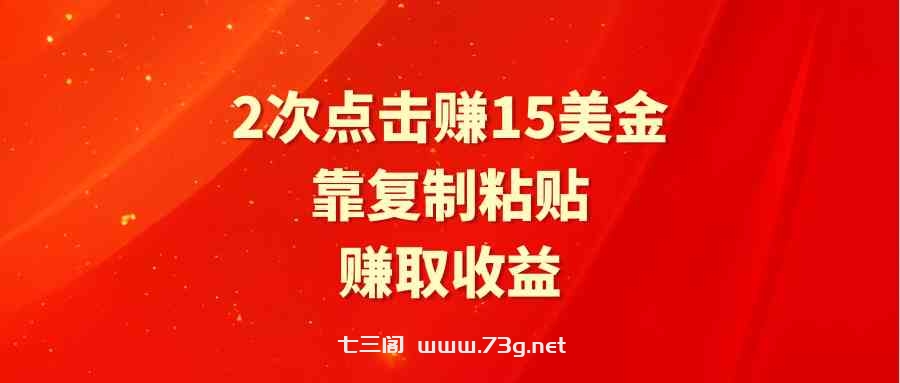 （9384期）靠2次点击赚15美金，复制粘贴就能赚取收益-七三阁