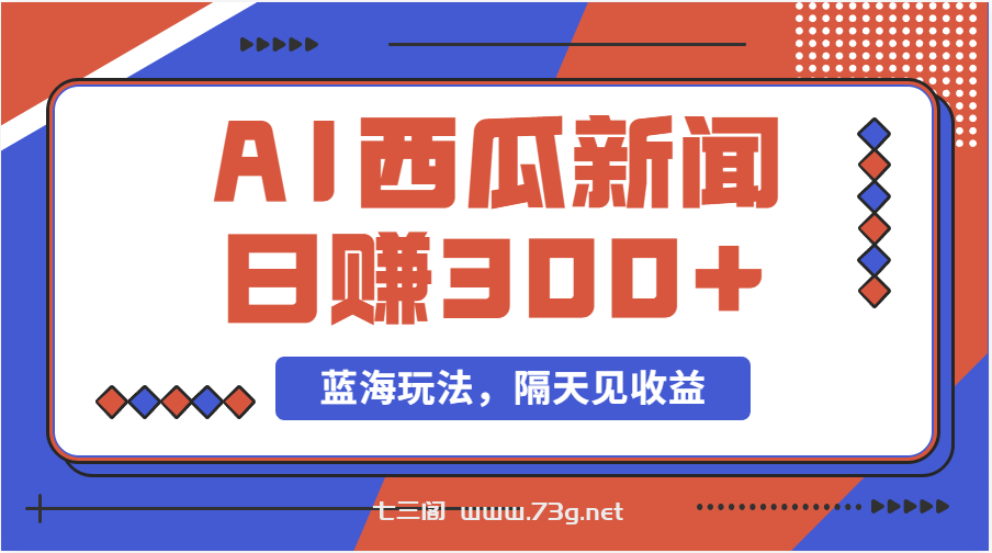 蓝海最新玩法西瓜视频原创搞笑新闻当天有收益单号日赚300+项目-七三阁