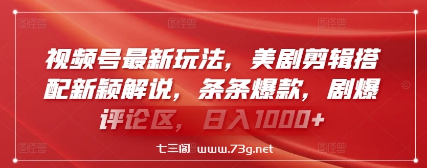 视频号最新玩法，美剧剪辑搭配新颖解说，条条爆款，剧爆评论区，日入1000+-七三阁