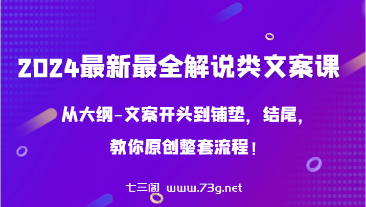 2024最新最全解说类文案课，从大纲-文案开头到铺垫，结尾，教你原创整套流程！-七三阁