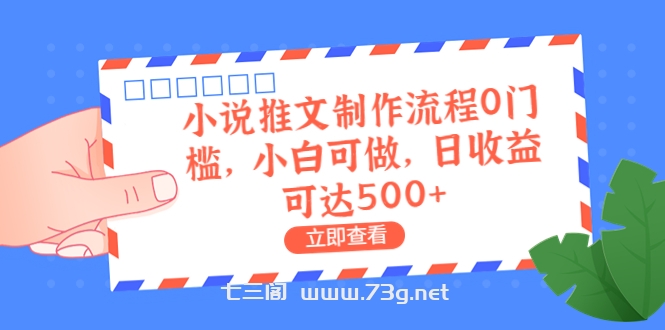 外面收费980的小说推文制作流程0门槛，小白可做，日收益可达500+-七三阁