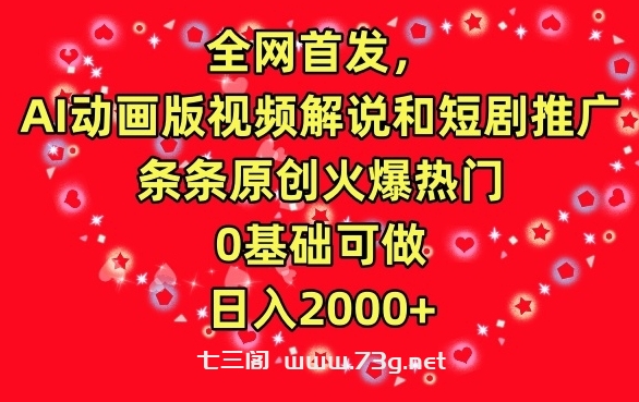 全网首发，AI动画版视频解说和短剧推广，条条原创火爆热门，0基础可做，日入2000+-七三阁