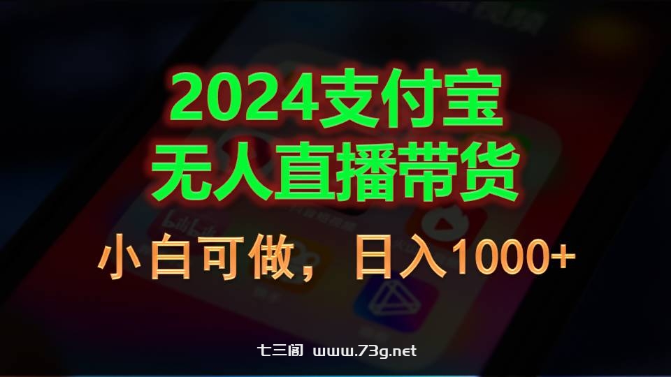 2024支付宝无人直播带货，小白可做，日入1000+-七三阁