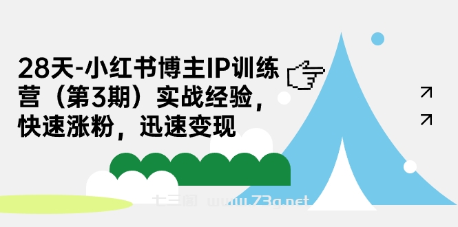 28天-小红书博主IP训练营（第3期）实战经验，快速涨粉，迅速变现-七三阁