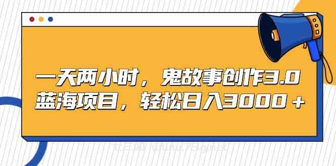 （9198期）一天两小时，鬼故事创作3.0，蓝海项目，轻松日入3000＋-七三阁