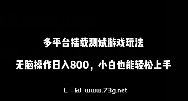 多平台挂载测试游戏玩法，无脑操作日入800，小白也能轻松上手-七三阁